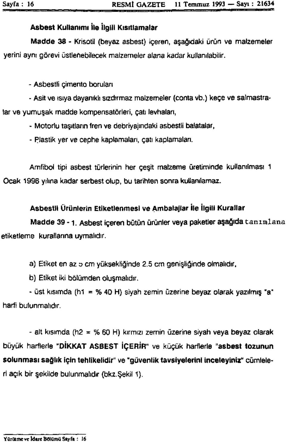 ) keçe ve salmastralar ve yumuşak madde kompensatörleri, çatı levhaları, - Motorlu taşıtların fren ve debriyajındaki asbestli balatalar, - Plastik yer ve cephe kaplamaları, çatı kaplamaları.