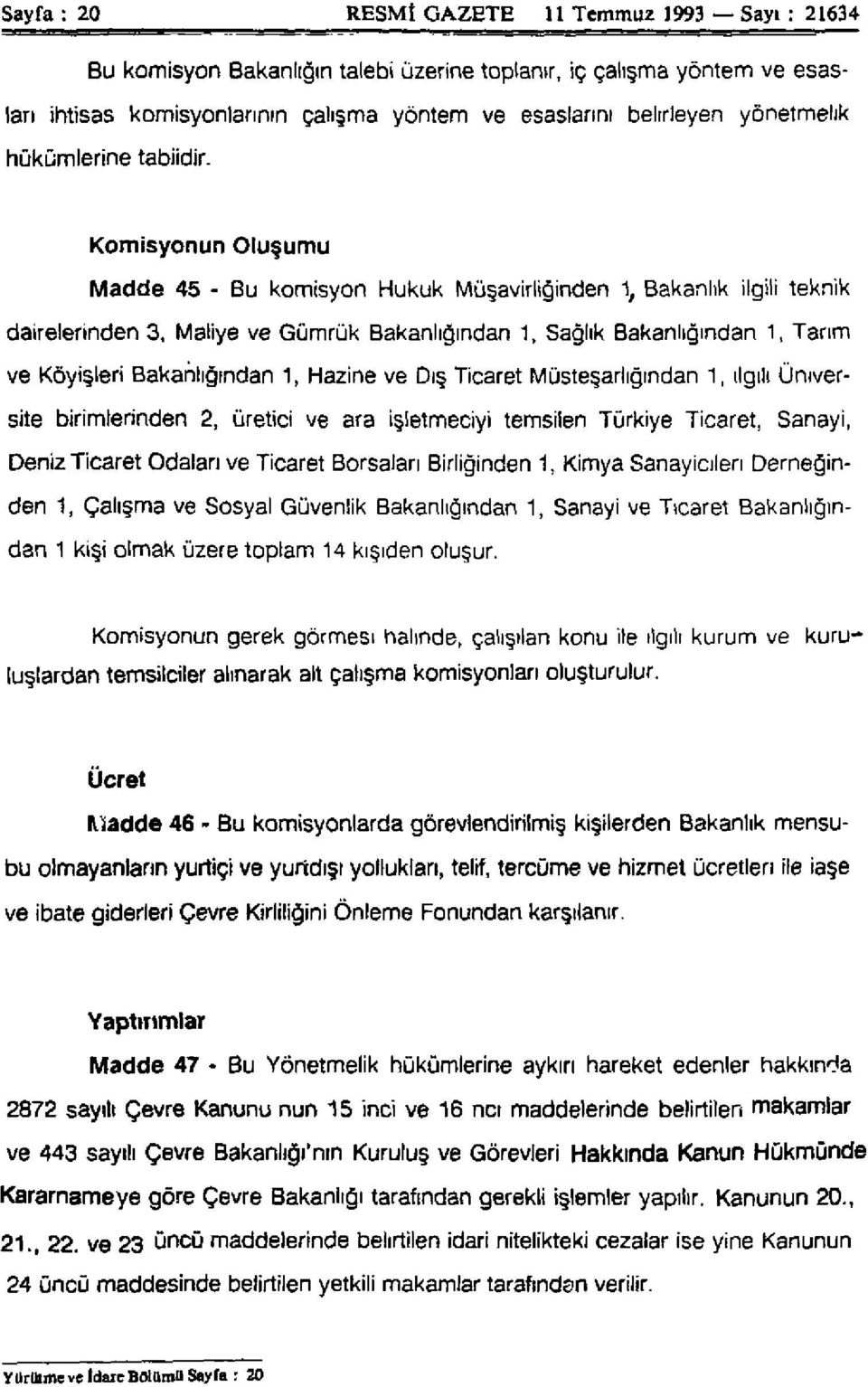 Komisyonun Oluşumu Madde 45 - Bu komisyon Hukuk Müşavirliğinden 1, Bakanlık ilgili teknik dairelerinden 3, Maliye ve Gümrük Bakanlığından 1, Sağlık Bakanlığından 1, Tarım ve Köyişleri Bakanlığından