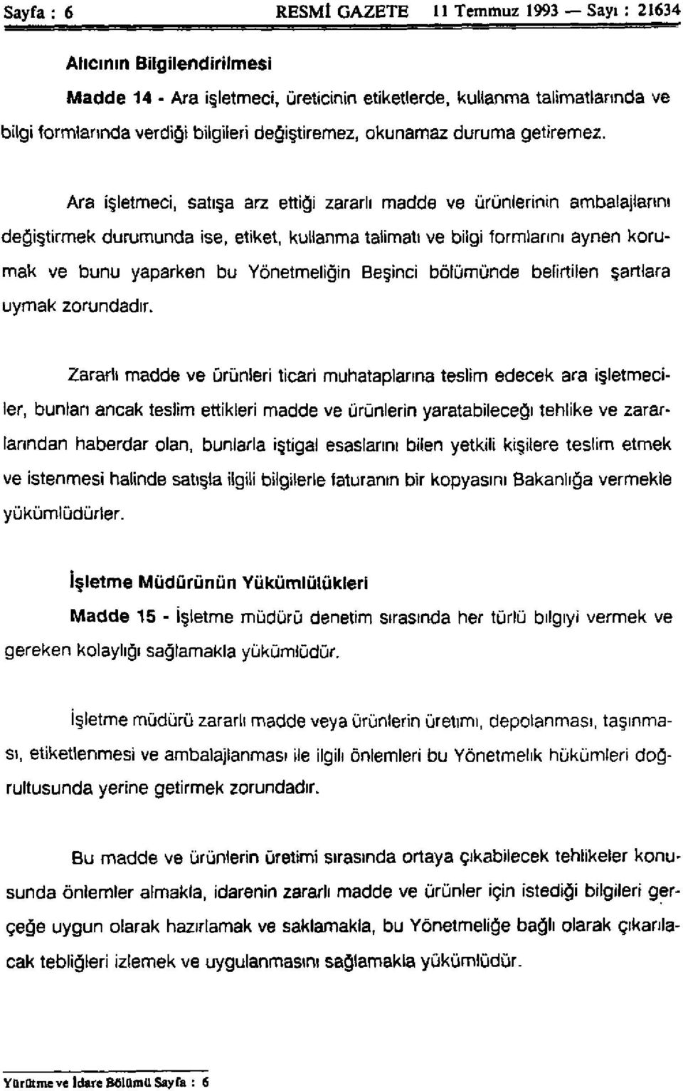 Ara işletmeci, satışa arz ettiği zararlı madde ve ürünlerinin ambalajlarını değiştirmek durumunda ise, etiket, kullanma talimatı ve bilgi formlarını aynen korumak ve bunu yaparken bu Yönetmeliğin