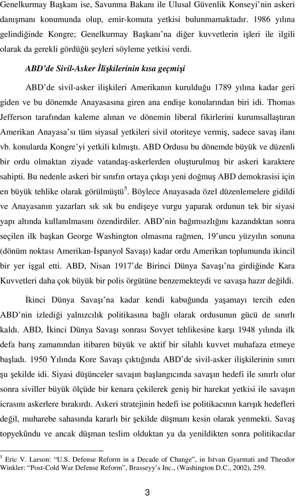 ABD de Sivil-Asker İlişkilerinin kısa geçmişi ABD de sivil-asker ilişkileri Amerikanın kurulduğu 1789 yılına kadar geri giden ve bu dönemde Anayasasına giren ana endişe konularından biri idi.