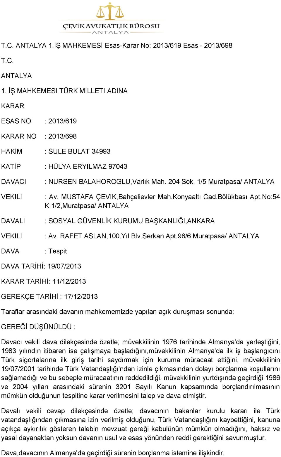 DAVALI VEKILI DAVA : NURSEN BALAHOROGLU,Varlık Mah. 204 Sok. 1/5 Muratpasa/ ANTALYA : Av. MUSTAFA ÇEVIK,Bahçelievler Mah.Konyaaltı Cad.Bölükbası Apt.