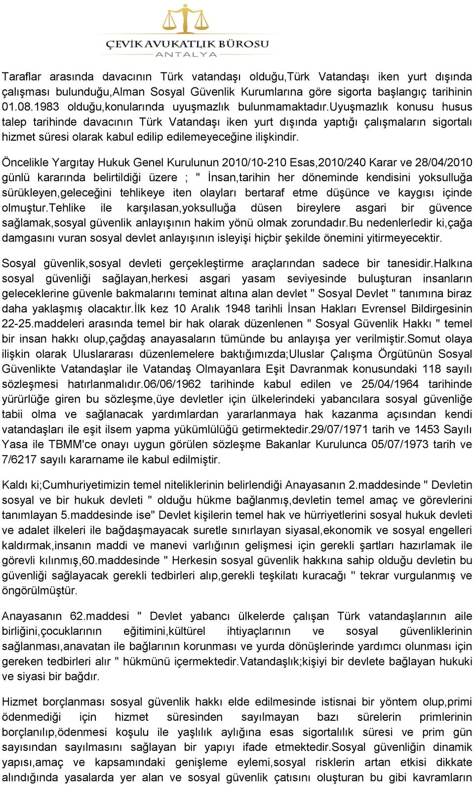 uyuģmazlık konusu husus talep tarihinde davacının Türk VatandaĢı iken yurt dıģında yaptığı çalıģmaların sigortalı hizmet süresi olarak kabul edilip edilemeyeceğine iliģkindir.