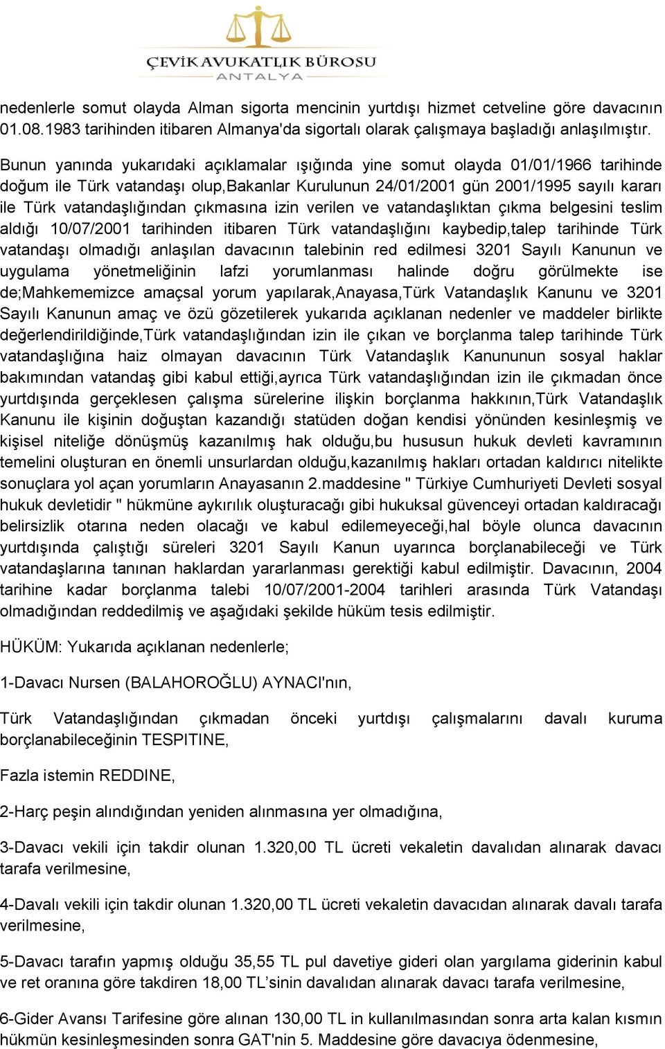 çıkmasına izin verilen ve vatandaģlıktan çıkma belgesini teslim aldığı 10/07/2001 tarihinden itibaren Türk vatandaģlığını kaybedip,talep tarihinde Türk vatandaģı olmadığı anlaģılan davacının