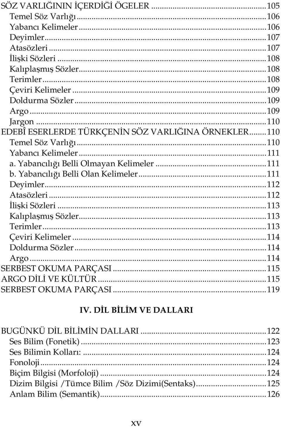 Yabancılığı Belli Olmayan Kelimeler... 111 b. Yabancılığı Belli Olan Kelimeler... 111 Deyimler... 112 Atasözleri... 112 İlişki Sözleri... 113 Kalıplaşmış Sözler... 113 Terimler... 113 Çeviri Kelimeler.