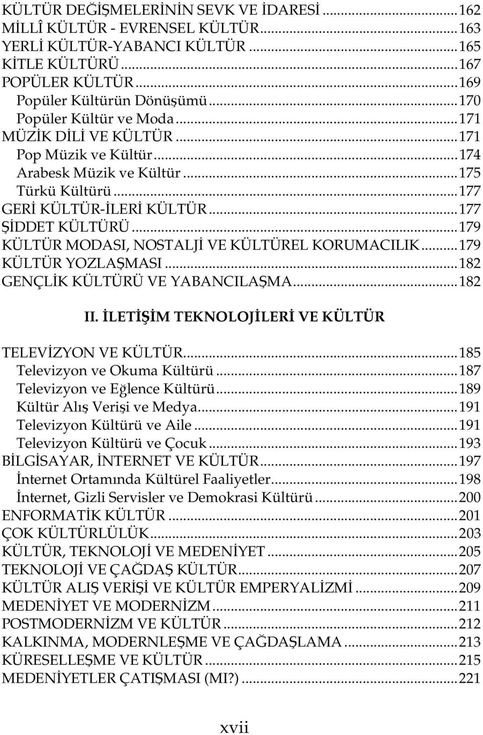 .. 179 KÜLTÜR MODASI, NOSTALJİ VE KÜLTÜREL KORUMACILIK... 179 KÜLTÜR YOZLAŞMASI... 182 GENÇLİK KÜLTÜRÜ VE YABANCILAŞMA... 182 II. İLETİŞİM TEKNOLOJİLERİ VE KÜLTÜR TELEVİZYON VE KÜLTÜR.