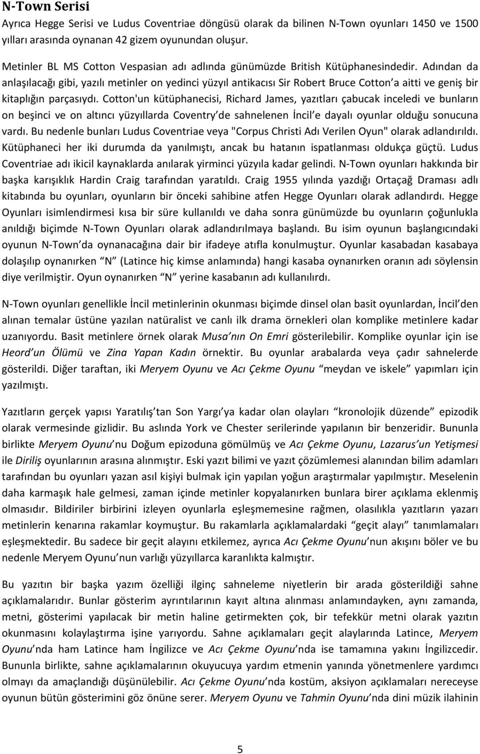 Adından da anlaşılacağı gibi, yazılı metinler on yedinci yüzyıl antikacısı Sir Robert Bruce Cotton a aitti ve geniş bir kitaplığın parçasıydı.