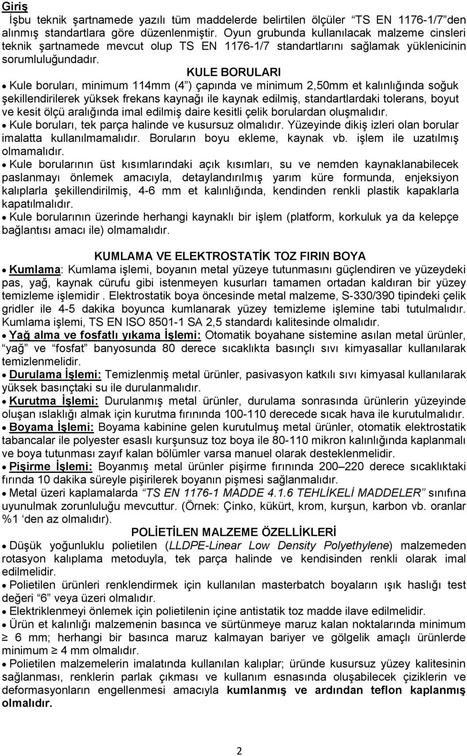 KULE BORULARI Kule boruları, minimum 114mm (4 ) çapında ve minimum 2,50mm et kalınlığında soğuk Ģekillendirilerek yüksek frekans kaynağı ile kaynak edilmiģ, standartlardaki tolerans, boyut ve kesit