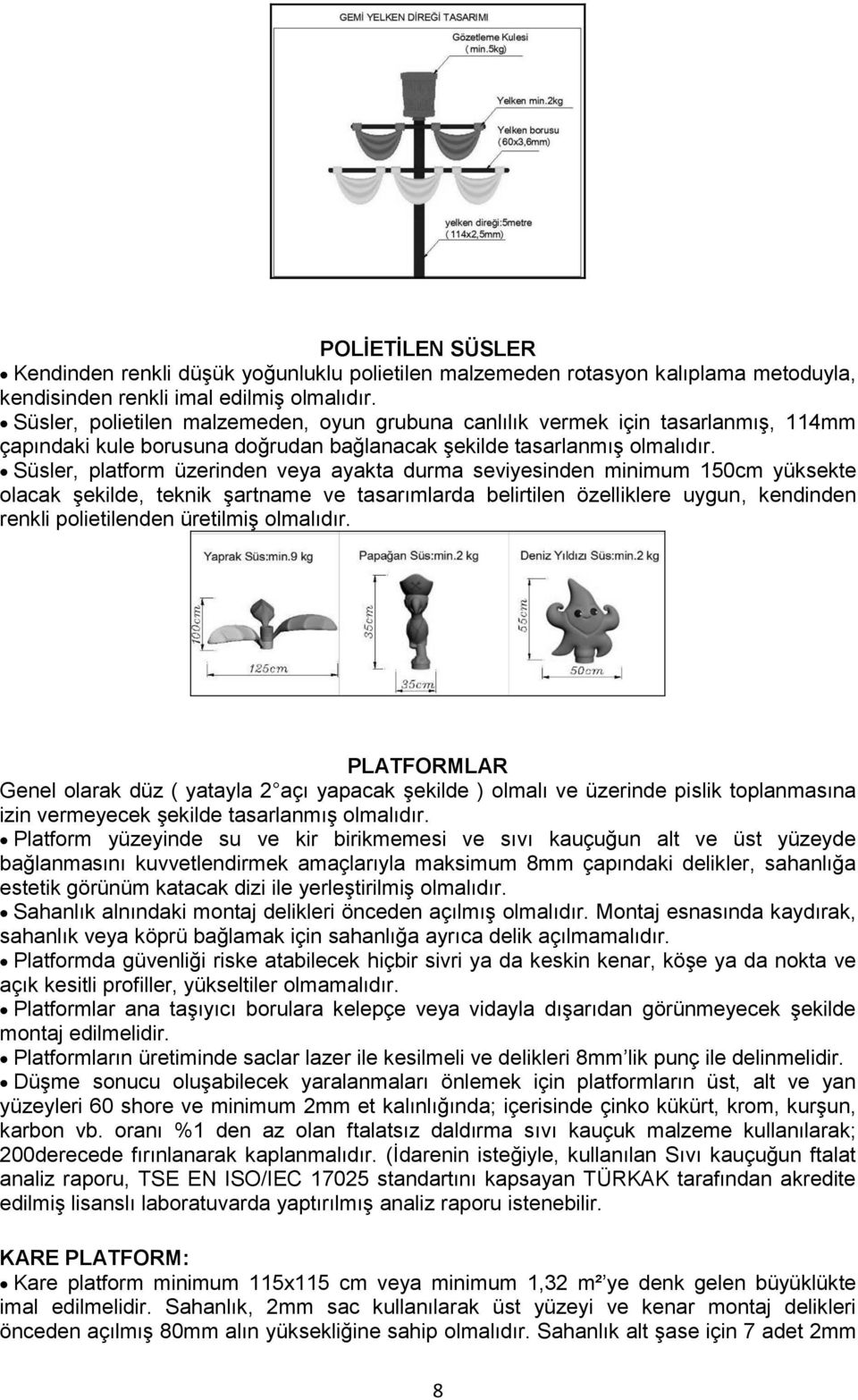 Süsler, platform üzerinden veya ayakta durma seviyesinden minimum 150cm yüksekte olacak Ģekilde, teknik Ģartname ve tasarımlarda belirtilen özelliklere uygun, kendinden renkli polietilenden üretilmiģ