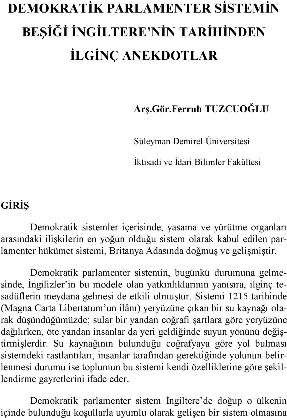 Demokratik parlamenter sistemin, bugünkü durumuna gelmesinde, İngilizler in bu modele olan yatkınlıklarının yanısıra, ilginç tesadüflerin meydana gelmesi de etkili olmuştur.