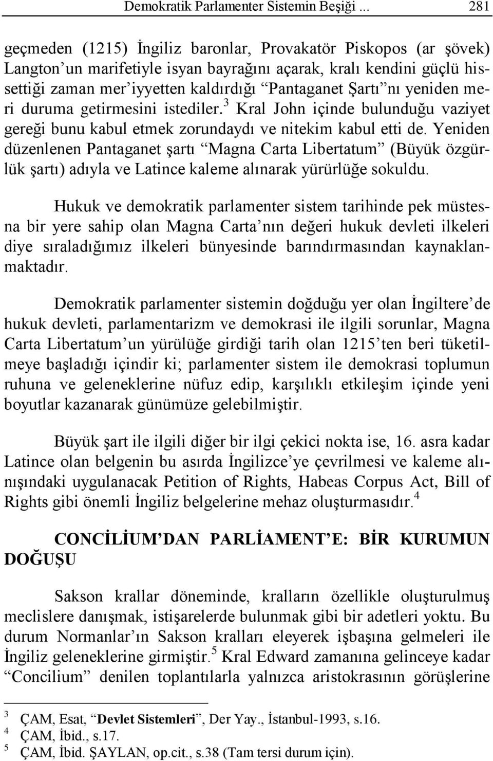 yeniden meri duruma getirmesini istediler. 3 Kral John içinde bulunduğu vaziyet gereği bunu kabul etmek zorundaydı ve nitekim kabul etti de.