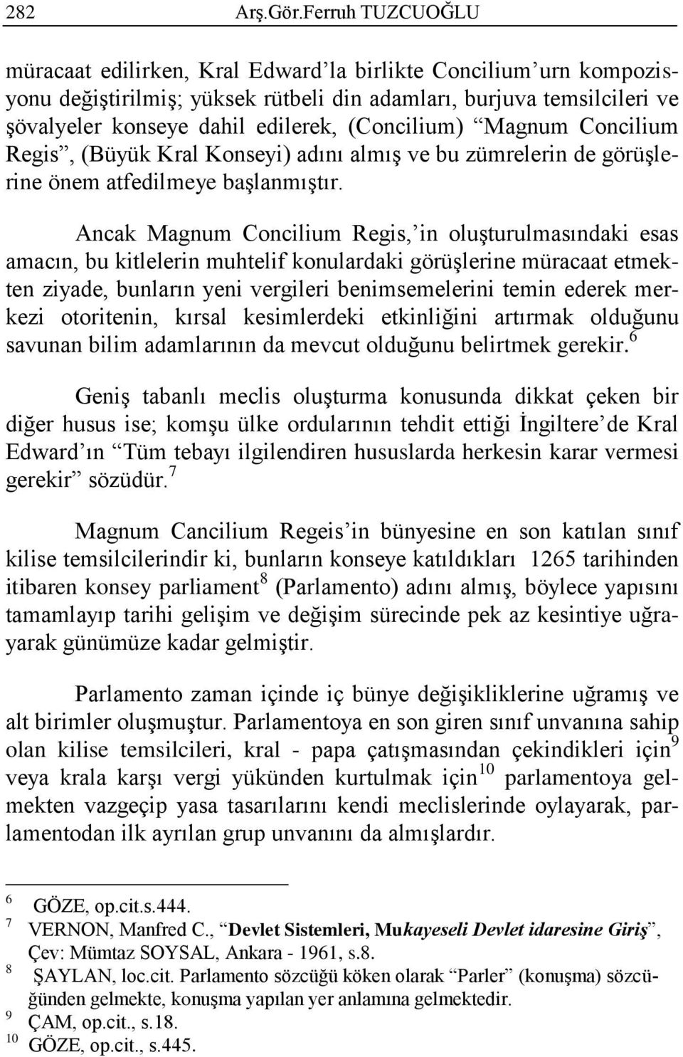 Ancak Magnum Concilium Regis, in oluşturulmasındaki esas amacın, bu kitlelerin muhtelif konulardaki görüşlerine müracaat etmekten ziyade, bunların yeni vergileri benimsemelerini temin ederek merkezi