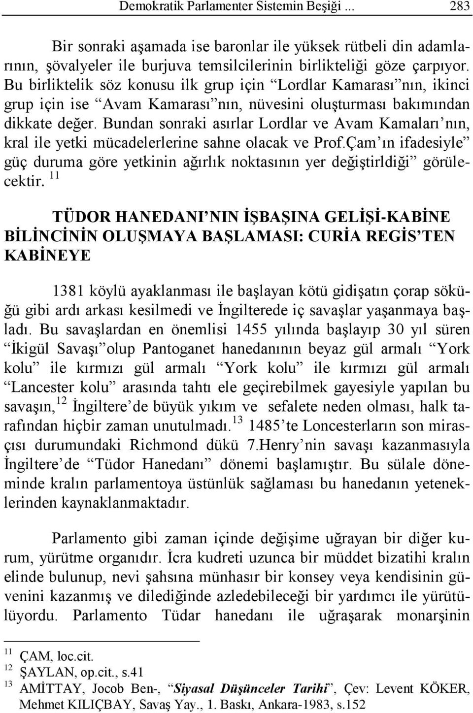 Bundan sonraki asırlar Lordlar ve Avam Kamaları nın, kral ile yetki mücadelerlerine sahne olacak ve Prof.Çam ın ifadesiyle güç duruma göre yetkinin ağırlık noktasının yer değiştirldiği görülecektir.