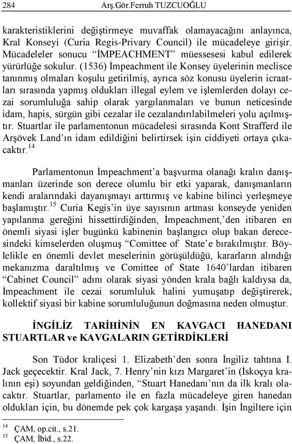 (1536) İmpeachment ile Konsey üyelerinin meclisce tanınmış olmaları koşulu getirilmiş, ayrıca söz konusu üyelerin icraatları sırasında yapmış oldukları illegal eylem ve işlemlerden dolayı cezai