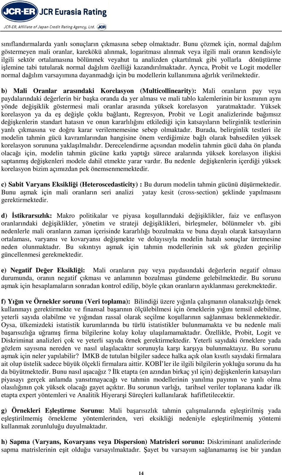 işlemie tabi tutulara ormal dağılım özelliği azadırılmatadır. Ayrıca, Probit ve Logit modeller ormal dağılım varsayımıa dayamadığı içi bu modelleri ullaımıa ağırlı verilmetedir.