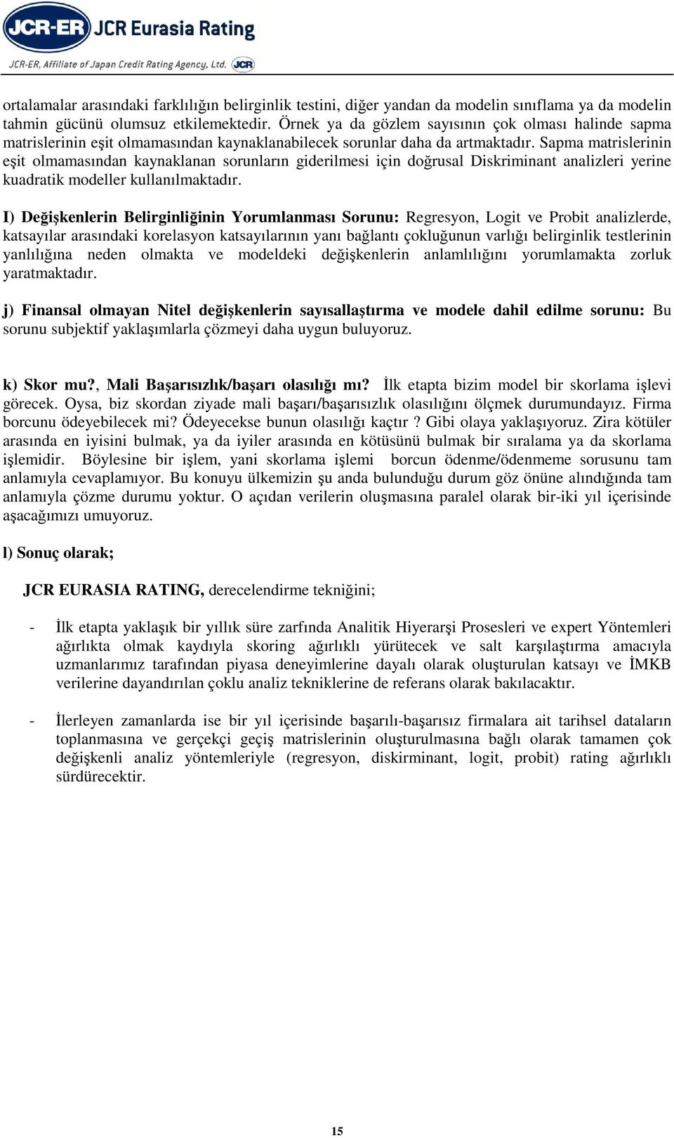 Sapma matrislerii eşit olmamasıda ayalaa soruları giderilmesi içi doğrusal Disrimiat aalizleri yerie uadrati modeller ullaılmatadır.