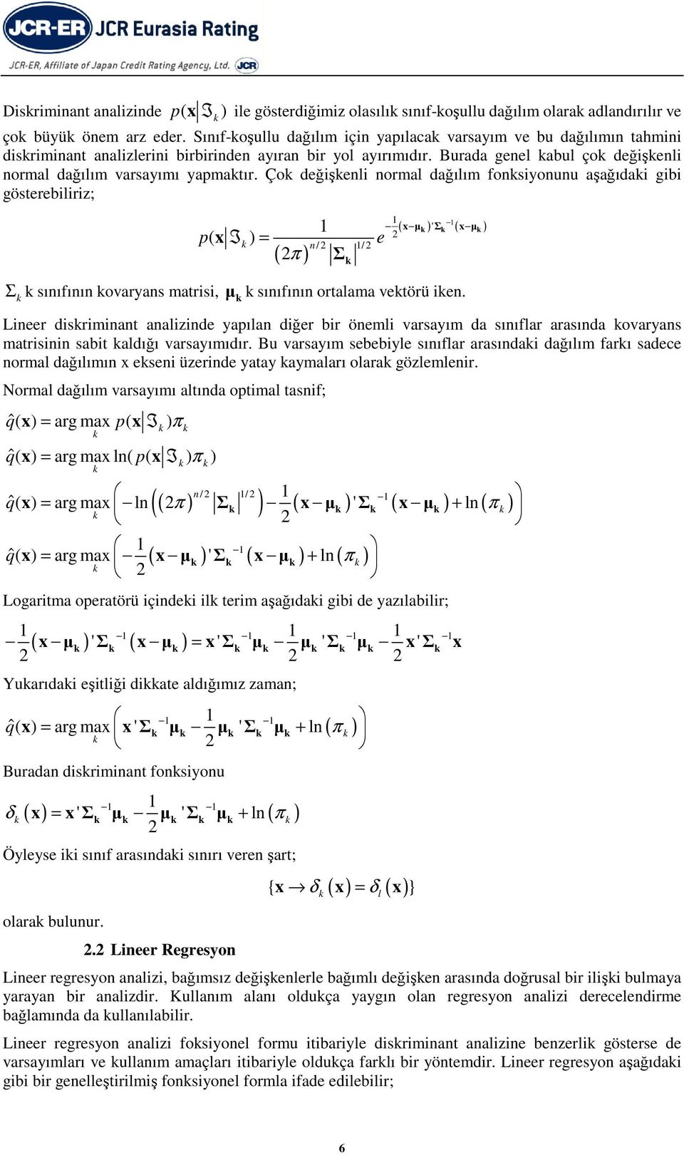 Ço değişeli ormal dağılım fosiyouu aşağıdai gibi gösterebiliriz; Σ sııfıı ovaryas matrisi, p( x I ) = ( π ) / Σ / e ( x µ )' Σ ( x µ ) µ sııfıı ortalama vetörü ie.