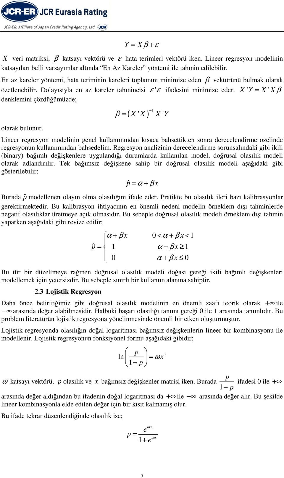 X ' Y = X ' X β delemii çözdüğümüzde; olara buluur. β = ( X ' X ) X ' Y Lieer regresyo modelii geel ullaımıda ısaca bahsettite sora dereceledirme özelide regresyou ullaımıda bahsedelim.