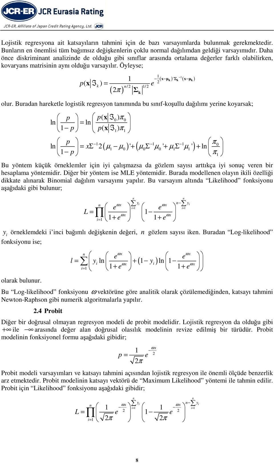 Burada hareetle logisti regresyo taımıda bu sııf-oşullu dağılımı yerie oyarsa; p p( x I ) π l = l p p( I ) π x p π l = x Σ ( µ µ )' + ( µ Σ µ ' + µ Σ µ ') + l p π Bu yötem üçü örelemler içi iyi