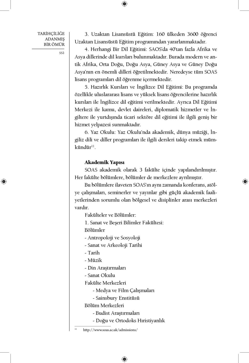 Burada modern ve antik Afrika, Orta Doğu, Doğu Asya, Güney Asya ve Güney Doğu Asya nın en önemli dilleri öğretilmektedir. Neredeyse tüm SOAS lisans programları dil öğrenme içermektedir. 5.