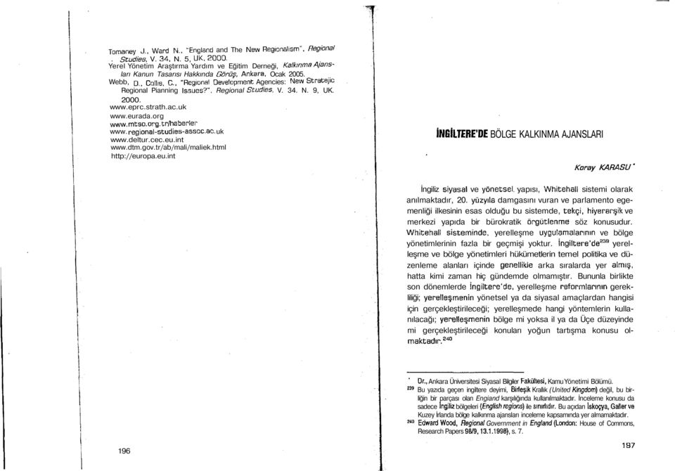 . "Regional Development Agencies: New Stratejıc Regional Pianning Issues?", Regional Studies, V. 34. N. 9, UK. 2000. www.eprc.strath.ac.uk www.eurada.org www.mtso.arg.tr/haberler www.