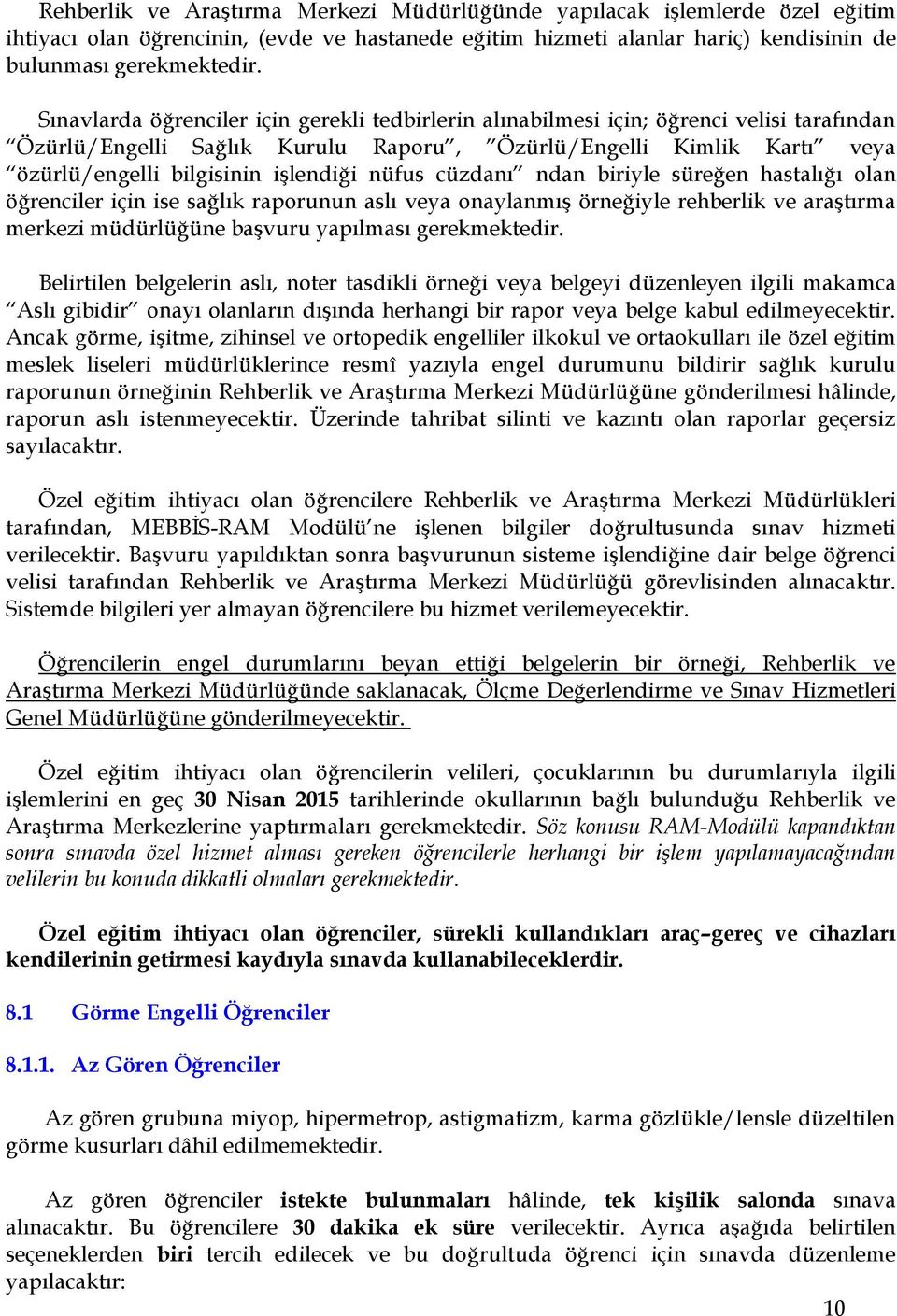 nüfus cüzdanı ndan biriyle süreğen hastalığı olan öğrenciler için ise sağlık raporunun aslı veya onaylanmış örneğiyle rehberlik ve araştırma merkezi müdürlüğüne başvuru yapılması gerekmektedir.