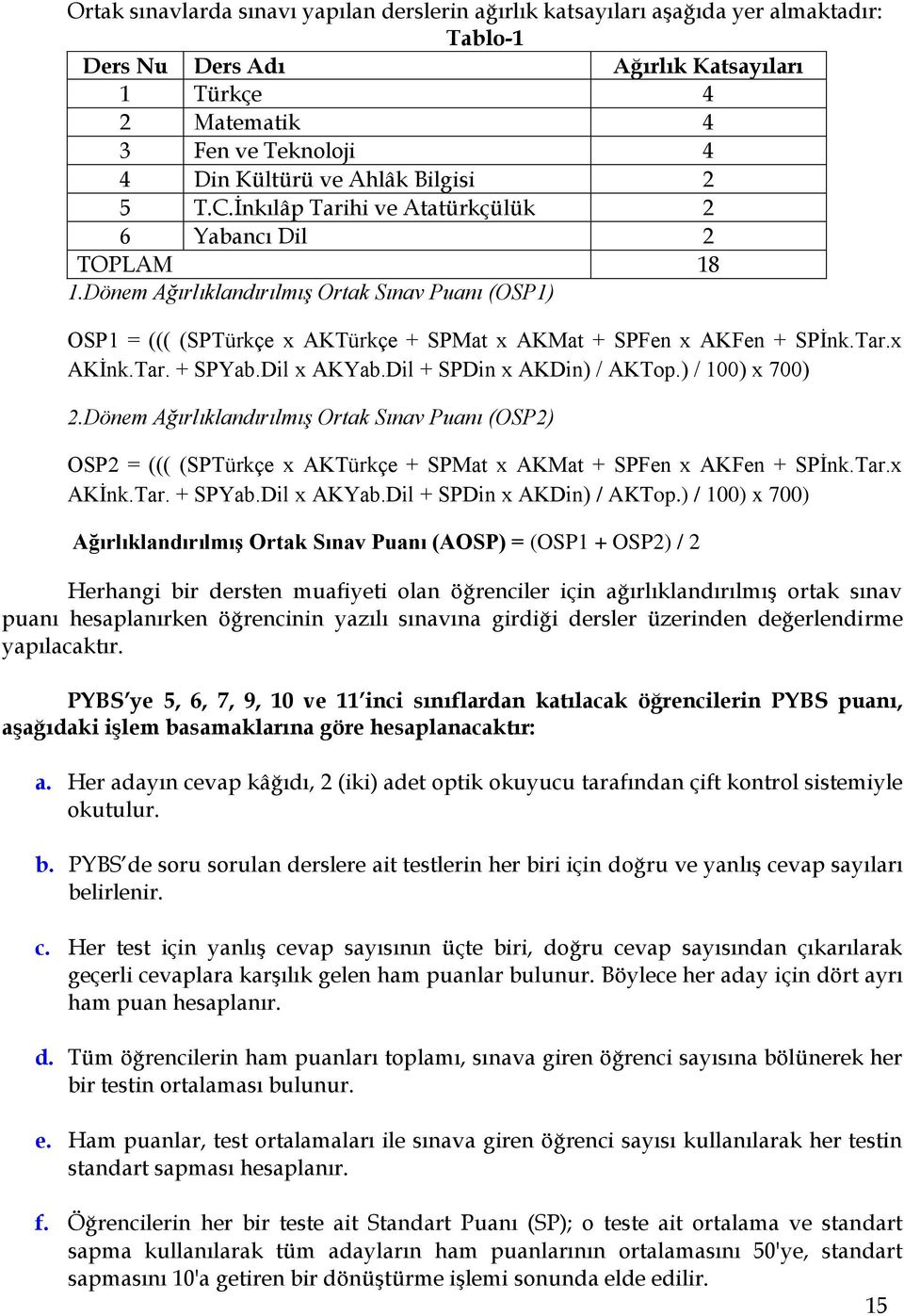 Tar.x AKİnk.Tar. + SPYab.Dil x AKYab.Dil + SPDin x AKDin) / AKTop.) / 100) x 700) 2.