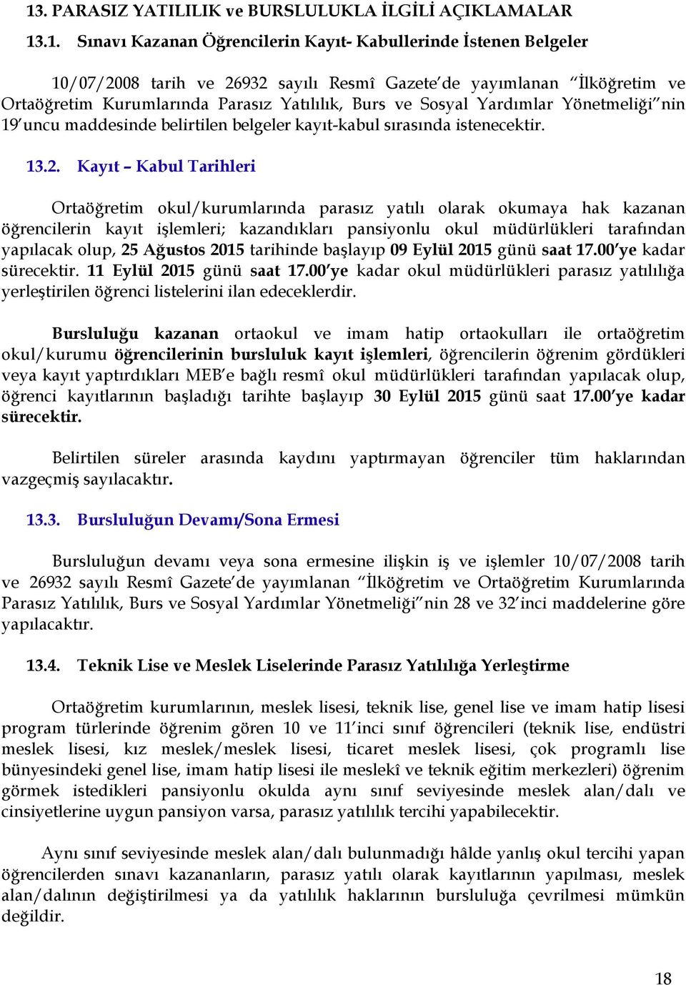 Kayıt Kabul Tarihleri Ortaöğretim okul/kurumlarında parasız yatılı olarak okumaya hak kazanan öğrencilerin kayıt işlemleri; kazandıkları pansiyonlu okul müdürlükleri tarafından yapılacak olup, 25