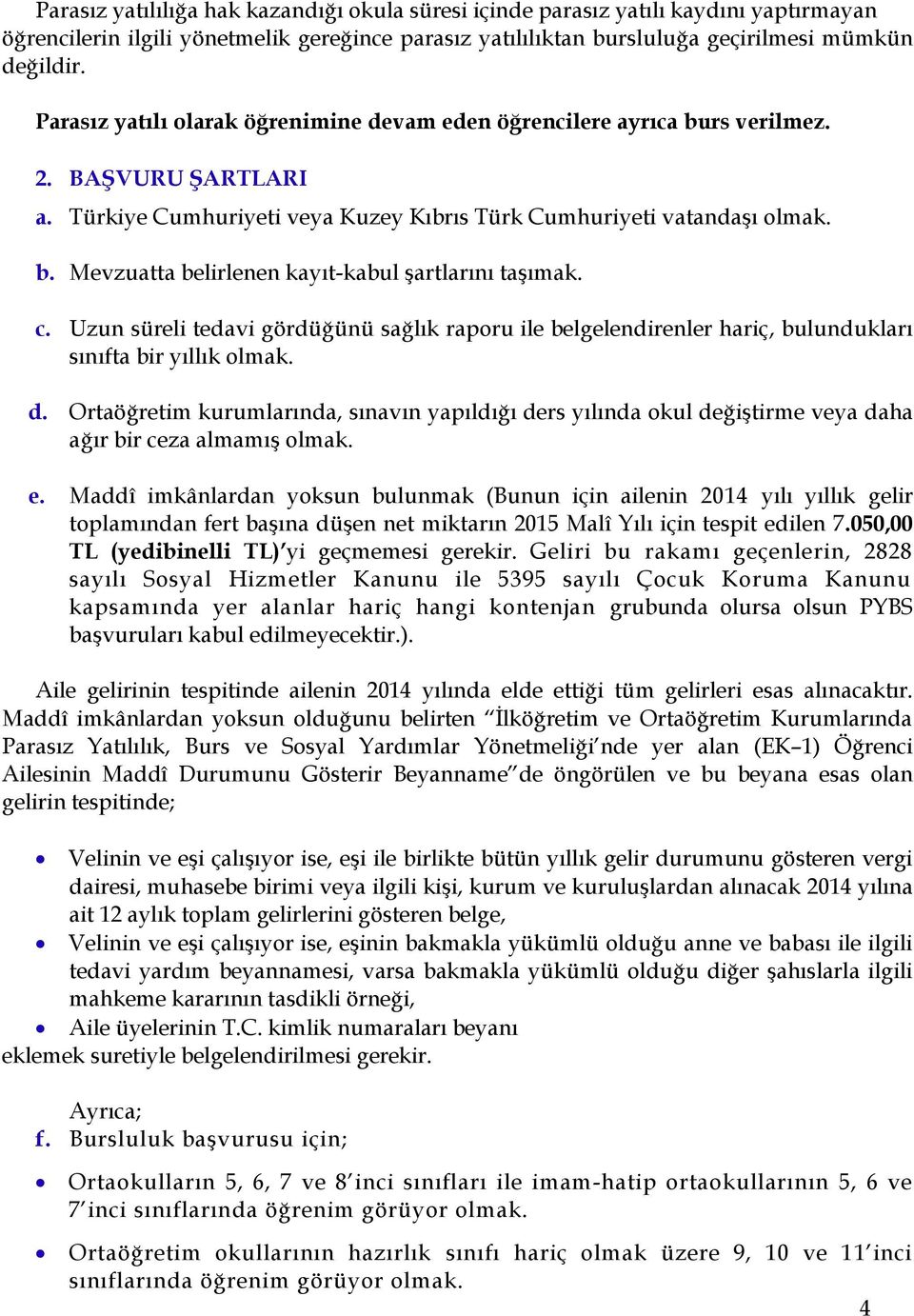 c. Uzun süreli tedavi gördüğünü sağlık raporu ile belgelendirenler hariç, bulundukları sınıfta bir yıllık olmak. d.