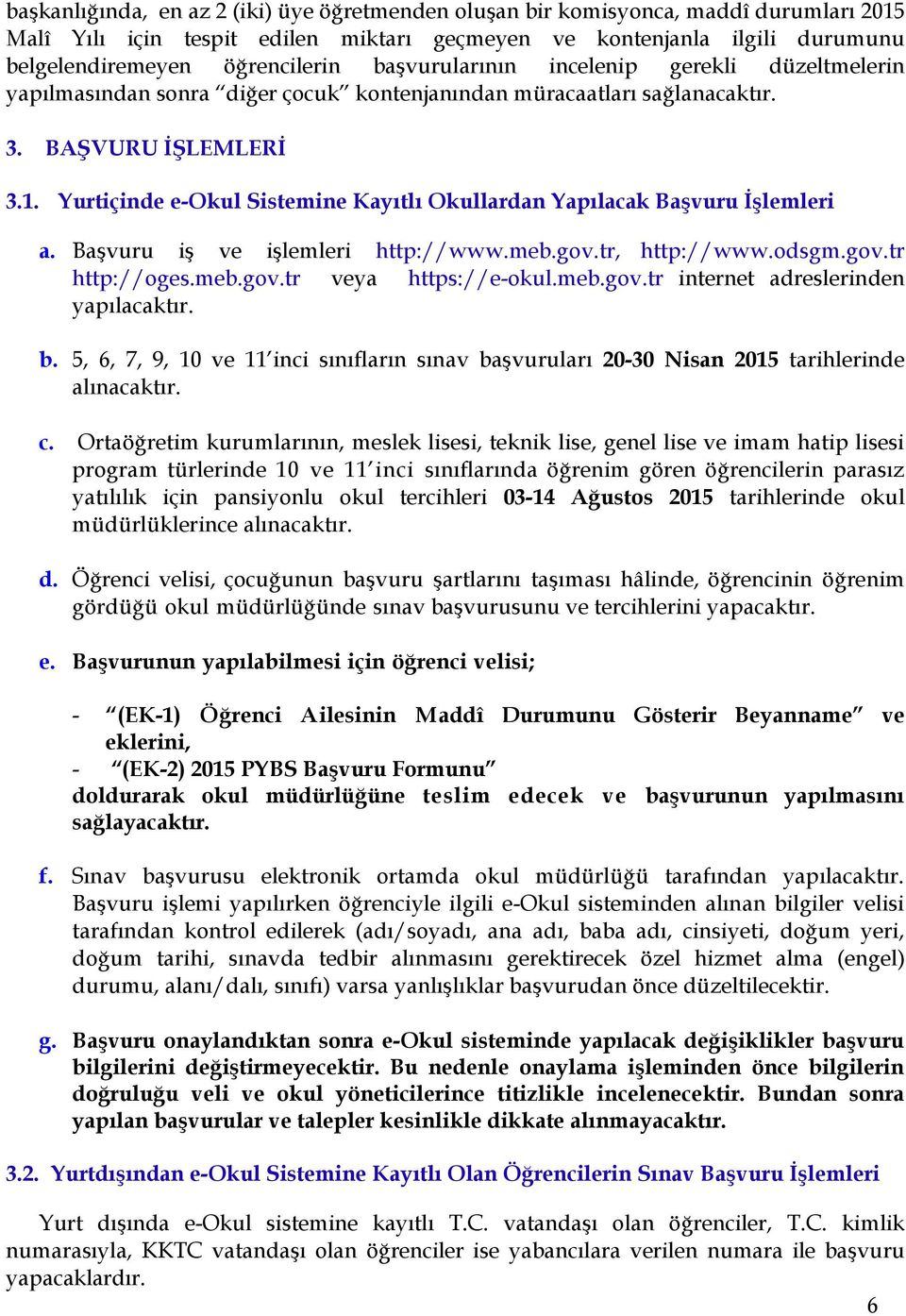 Yurtiçinde e-okul Sistemine Kayıtlı Okullardan Yapılacak Başvuru İşlemleri a. Başvuru iş ve işlemleri http://www.meb.gov.tr, http://www.odsgm.gov.tr http://oges.meb.gov.tr veya https://e-okul.meb.gov.tr internet adreslerinden yapılacaktır.