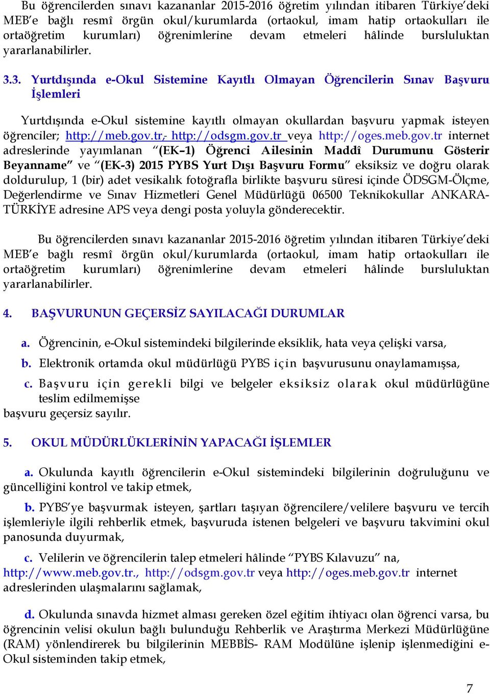 3. Yurtdışında e-okul Sistemine Kayıtlı Olmayan Öğrencilerin Sınav Başvuru İşlemleri Yurtdışında e-okul sistemine kayıtlı olmayan okullardan başvuru yapmak isteyen öğrenciler; http://meb.gov.