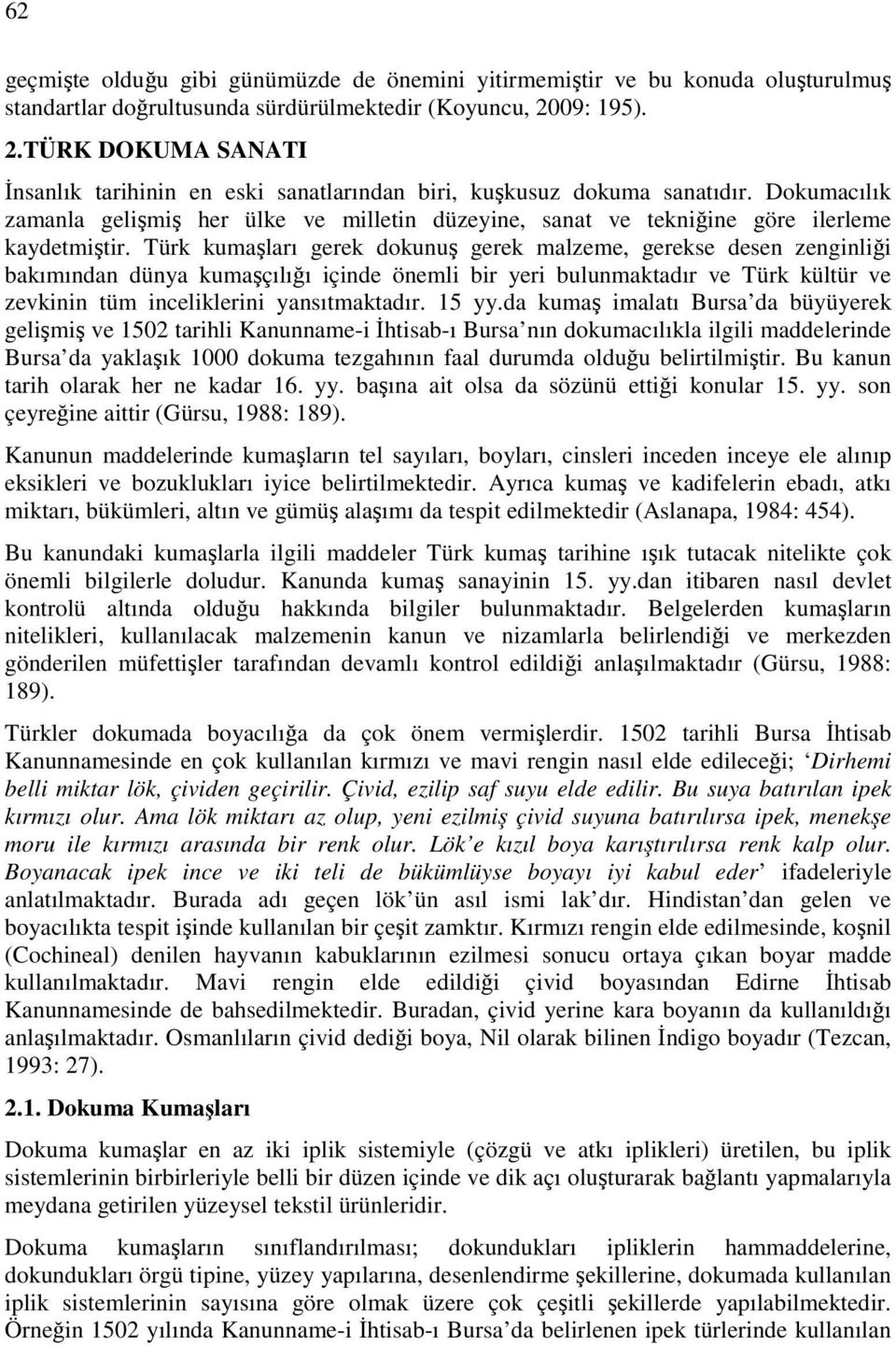 Dokumacılık zamanla gelişmiş her ülke ve milletin düzeyine, sanat ve tekniğine göre ilerleme kaydetmiştir.