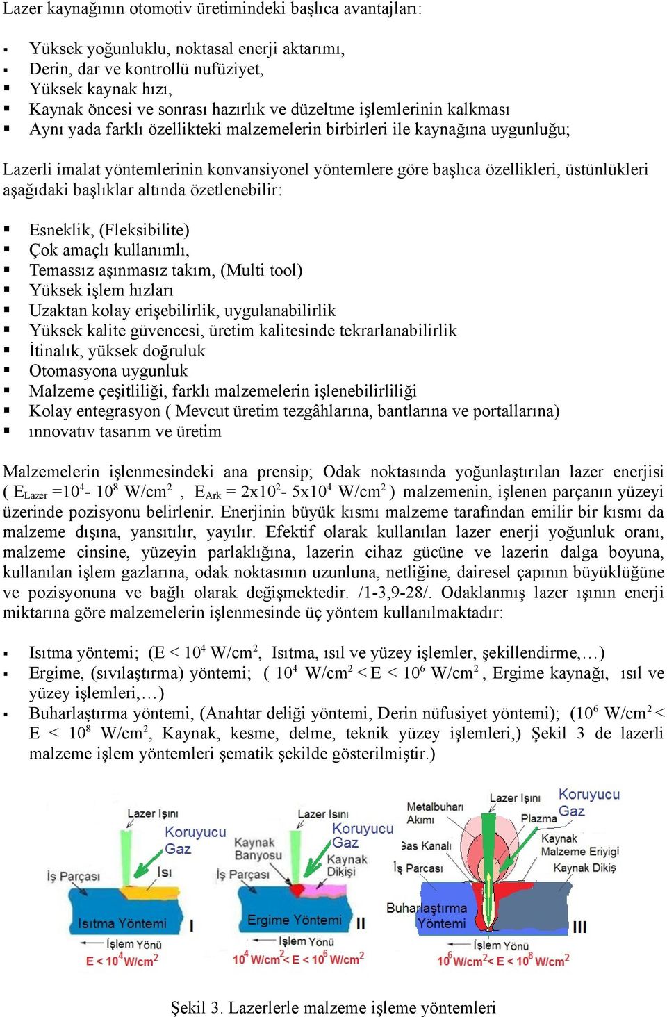 üstünlükleri aşağıdaki başlıklar altında özetlenebilir: Esneklik, (Fleksibilite) Çok amaçlı kullanımlı, Temassız aşınmasız takım, (Multi tool) Yüksek işlem hızları Uzaktan kolay erişebilirlik,