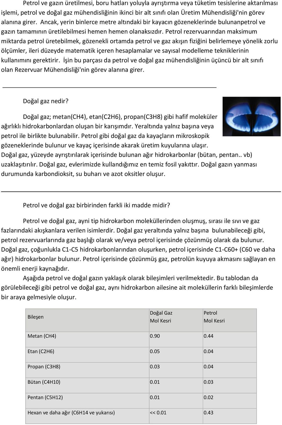 Petrol rezervuarından maksimum miktarda petrol üretebilmek, gözenekli ortamda petrol ve gaz akışın fiziğini belirlemeye yönelik zorlu ölçümler, ileri düzeyde matematik içeren hesaplamalar ve sayısal