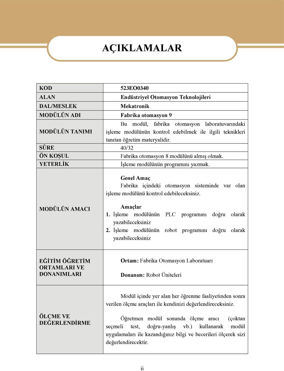 Genel Amaç Fabrika içindeki otomasyon sisteminde var olan işleme modülünü kontrol edebileceksiniz. MODÜLÜN AMACI Amaçlar 1. İşleme modülünün PLC programını doğru olarak yazabileceksiniz 2.