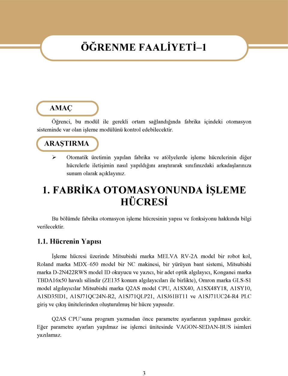 FABRİKA OTOMASYUNDA İŞLEME HÜCRESİ Bu bölümde fabrika otomasyon işleme hücresinin yapısı ve fonksiyonu hakkında bilgi verilecektir. 1.