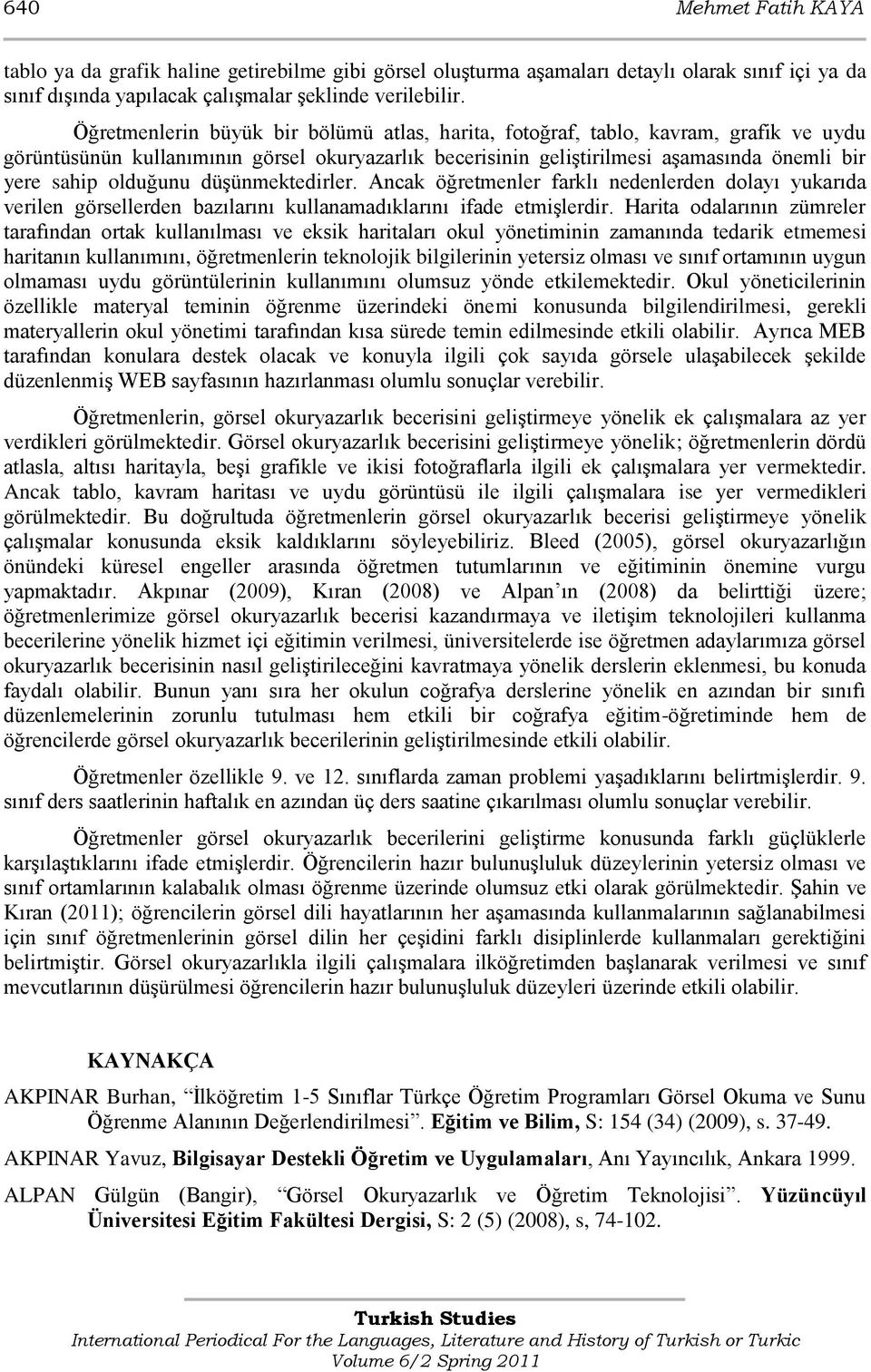 olduğunu düģünmektedirler. Ancak öğretmenler farklı nedenlerden dolayı yukarıda verilen görsellerden bazılarını kullanamadıklarını ifade etmiģlerdir.