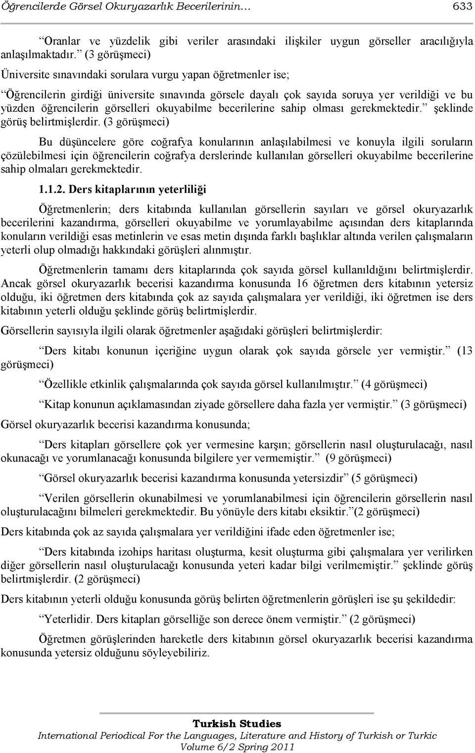 görselleri okuyabilme becerilerine sahip olması gerekmektedir. Ģeklinde görüģ belirtmiģlerdir.