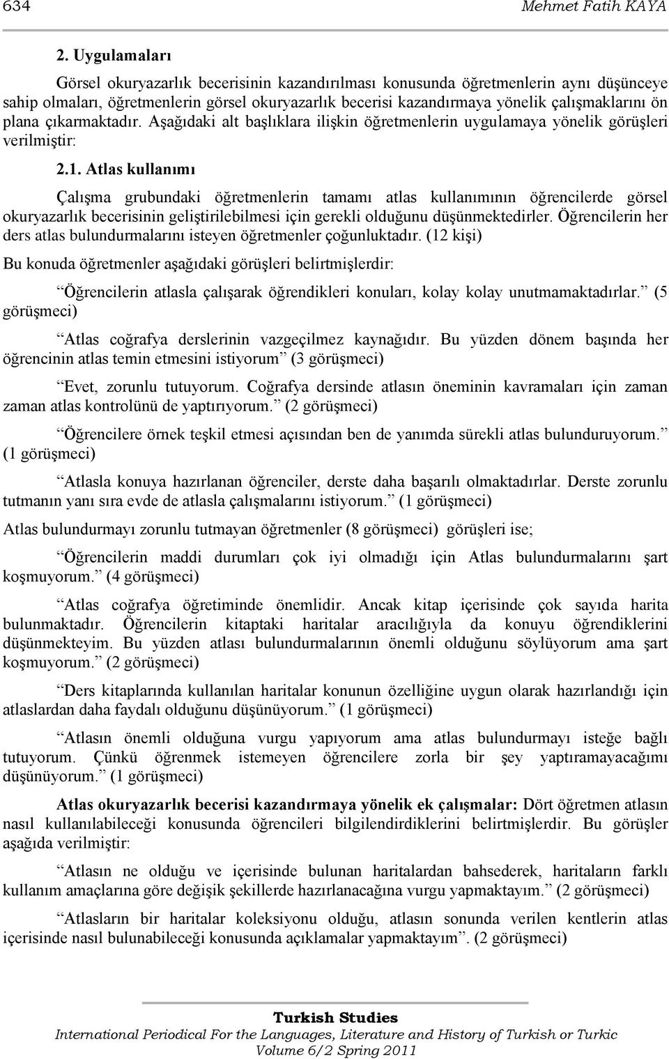 plana çıkarmaktadır. AĢağıdaki alt baģlıklara iliģkin öğretmenlerin uygulamaya yönelik görüģleri verilmiģtir: 2.1.