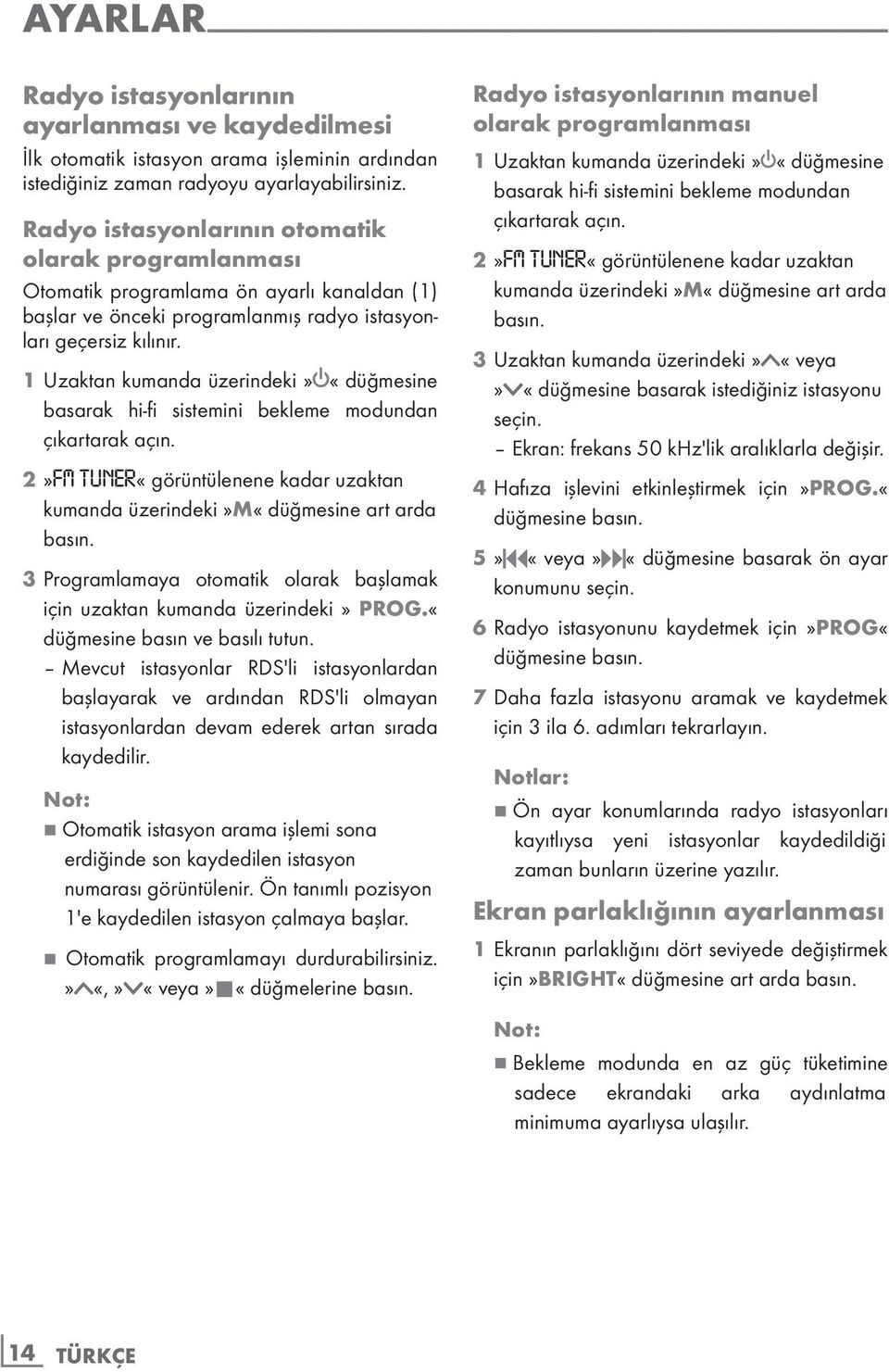 Radyo istasyonlarının otomatik olarak programlanması Otomatik programlama ön ayarlı kanaldan (1) başlar ve önceki programlanmış radyo istasyonları geçersiz kılınır.