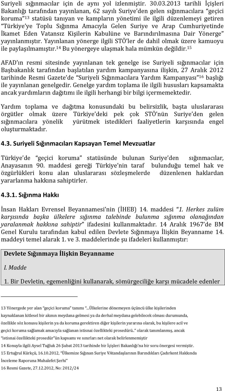 Sığınma Amacıyla Gelen Suriye ve Arap Cumhuriyetinde İkamet Eden Vatansız Kişilerin Kabulüne ve Barındırılmasına Dair Yönerge yayınlanmıştır.