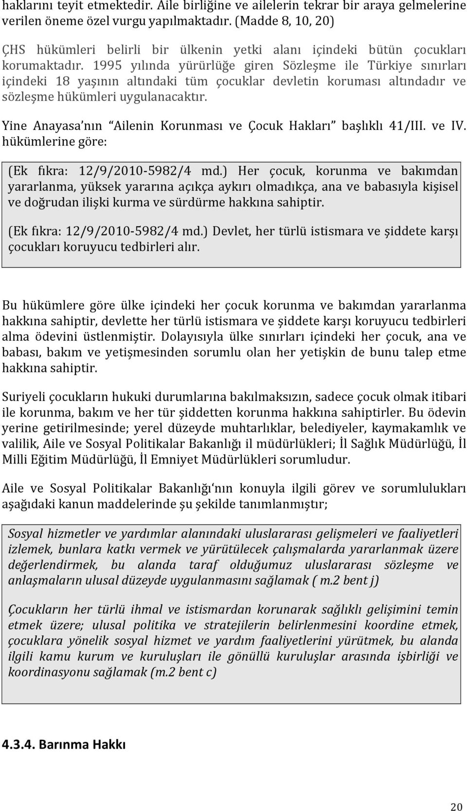 1995 yılında yürürlüğe giren Sözleşme ile Türkiye sınırları içindeki 18 yaşının altındaki tüm çocuklar devletin koruması altındadır ve sözleşme hükümleri uygulanacaktır.