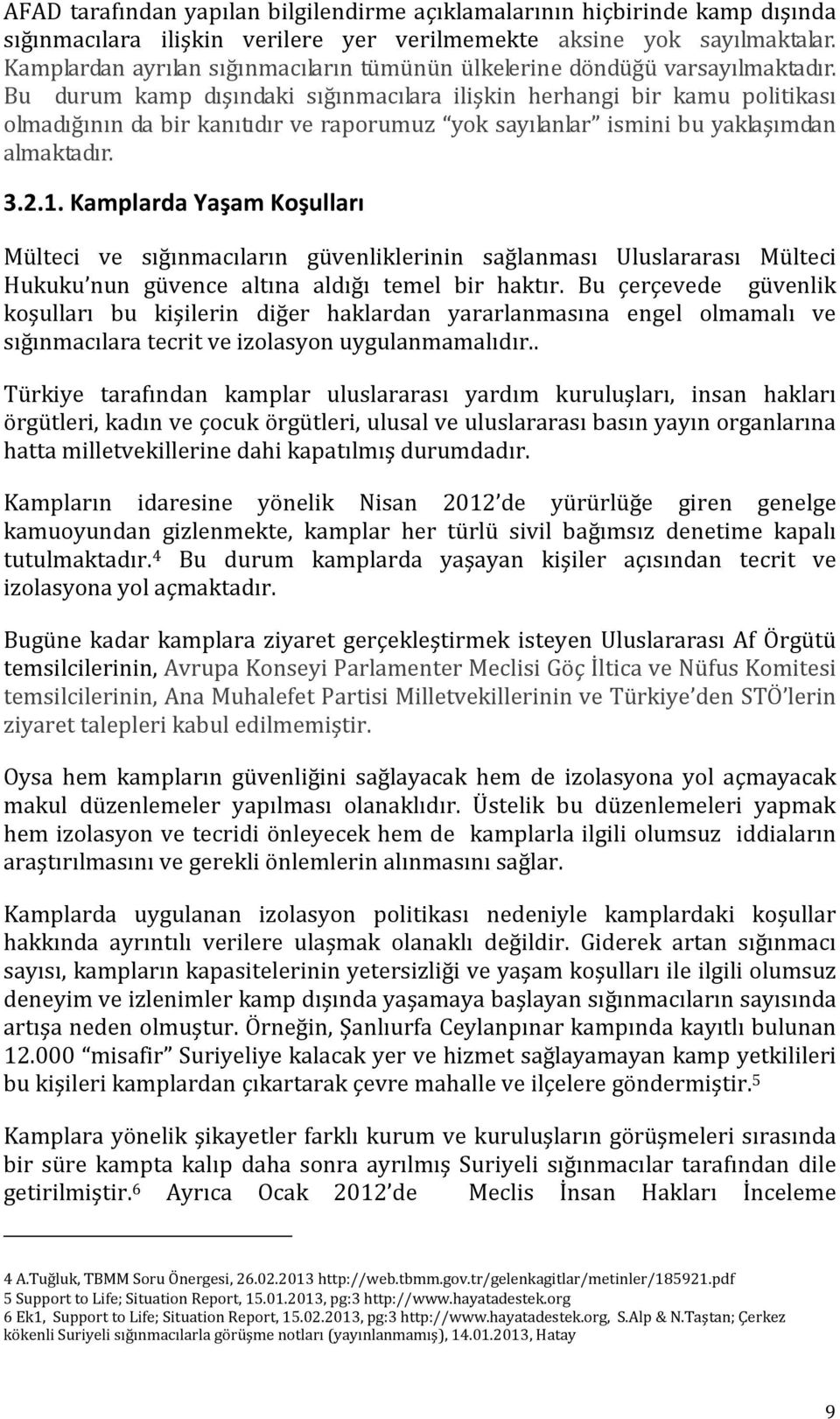 Bu durum kamp dışındaki sığınmacılara ilişkin herhangi bir kamu politikası olmadığının da bir kanıtıdır ve raporumuz yok sayılanlar ismini bu yaklaşımdan almaktadır. 3.2.1.