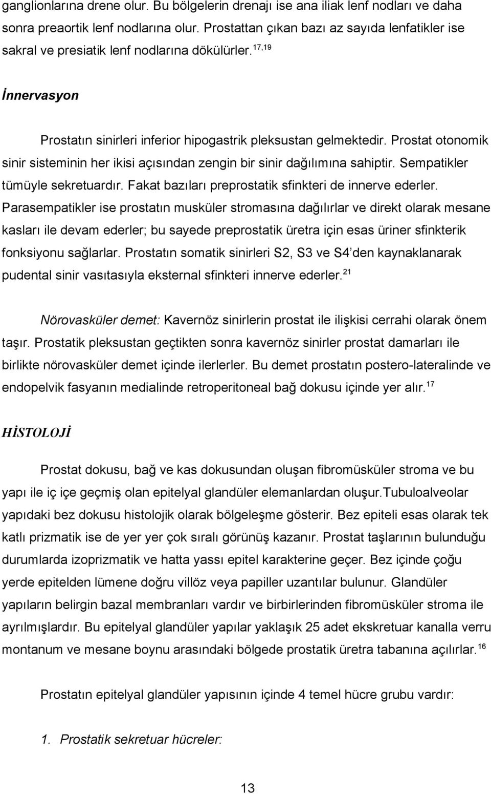 Prostat otonomik sinir sisteminin her ikisi açısından zengin bir sinir dağılımına sahiptir. Sempatikler tümüyle sekretuardır. Fakat bazıları preprostatik sfinkteri de innerve ederler.