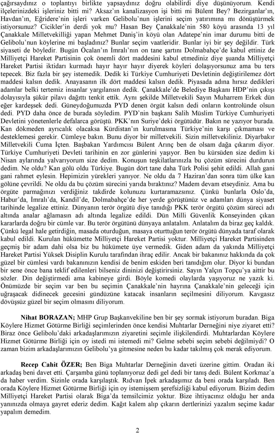 Hasan Bey Çanakkale nin 580 köyü arasında 13 yıl Çanakkale Milletvekilliği yapan Mehmet Daniş in köyü olan Adatepe nin imar durumu bitti de Gelibolu nun köylerine mi başladınız?