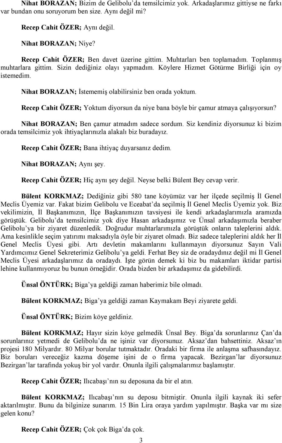 Nihat BORAZAN; İstememiş olabilirsiniz ben orada yoktum. Recep Cahit ÖZER; Yoktum diyorsun da niye bana böyle bir çamur atmaya çalışıyorsun? Nihat BORAZAN; Ben çamur atmadım sadece sordum.