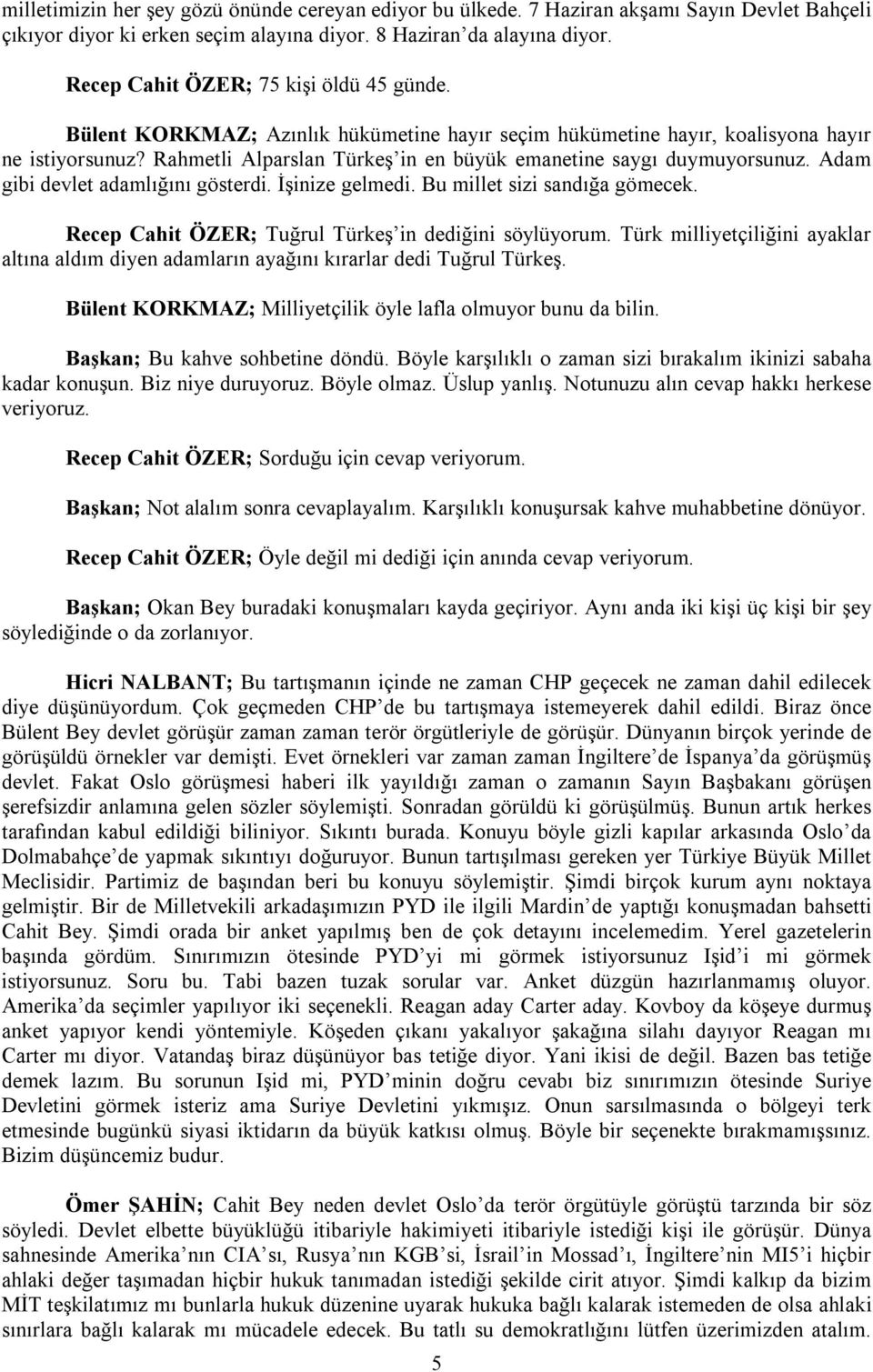 Rahmetli Alparslan Türkeş in en büyük emanetine saygı duymuyorsunuz. Adam gibi devlet adamlığını gösterdi. İşinize gelmedi. Bu millet sizi sandığa gömecek.