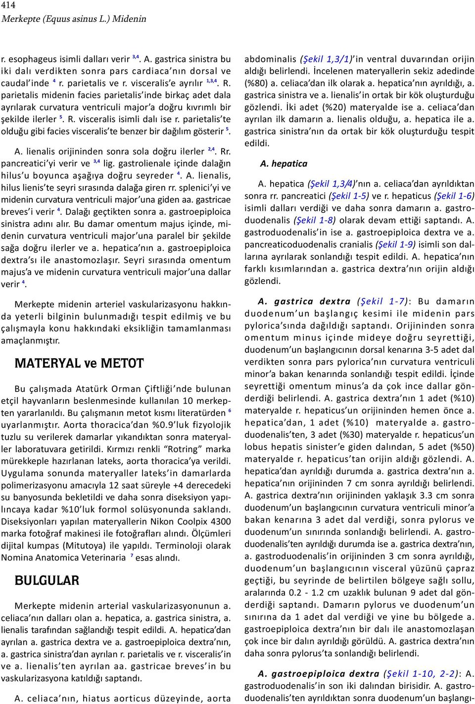 parietalis te olduğu gibi facies visceralis te benzer bir dağılım gösterir 5. A. lienalis orijininden sonra sola doğru ilerler 2,4. Rr. pancreatici yi verir ve 3,4 lig.