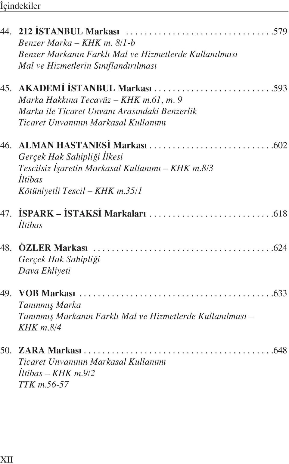 ..........................602 Gerçek Hak Sahipli i lkesi Tescilsiz flaretin Markasal Kullan m KHK m.8/3 Kötüniyetli Tescil KHK m.35/1 47. SPARK STAKS Markalar...........................618 48.