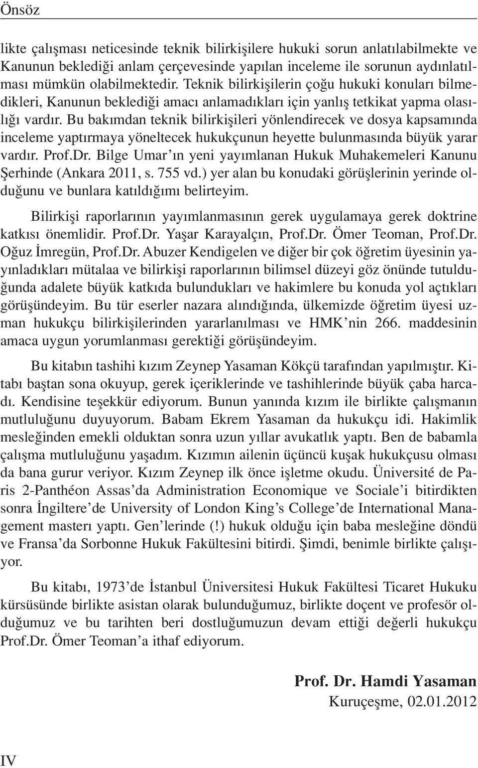 Bu bak mdan teknik bilirkiflileri yönlendirecek ve dosya kapsam nda inceleme yapt rmaya yöneltecek hukukçunun heyette bulunmas nda büyük yarar vard r. Prof.Dr.