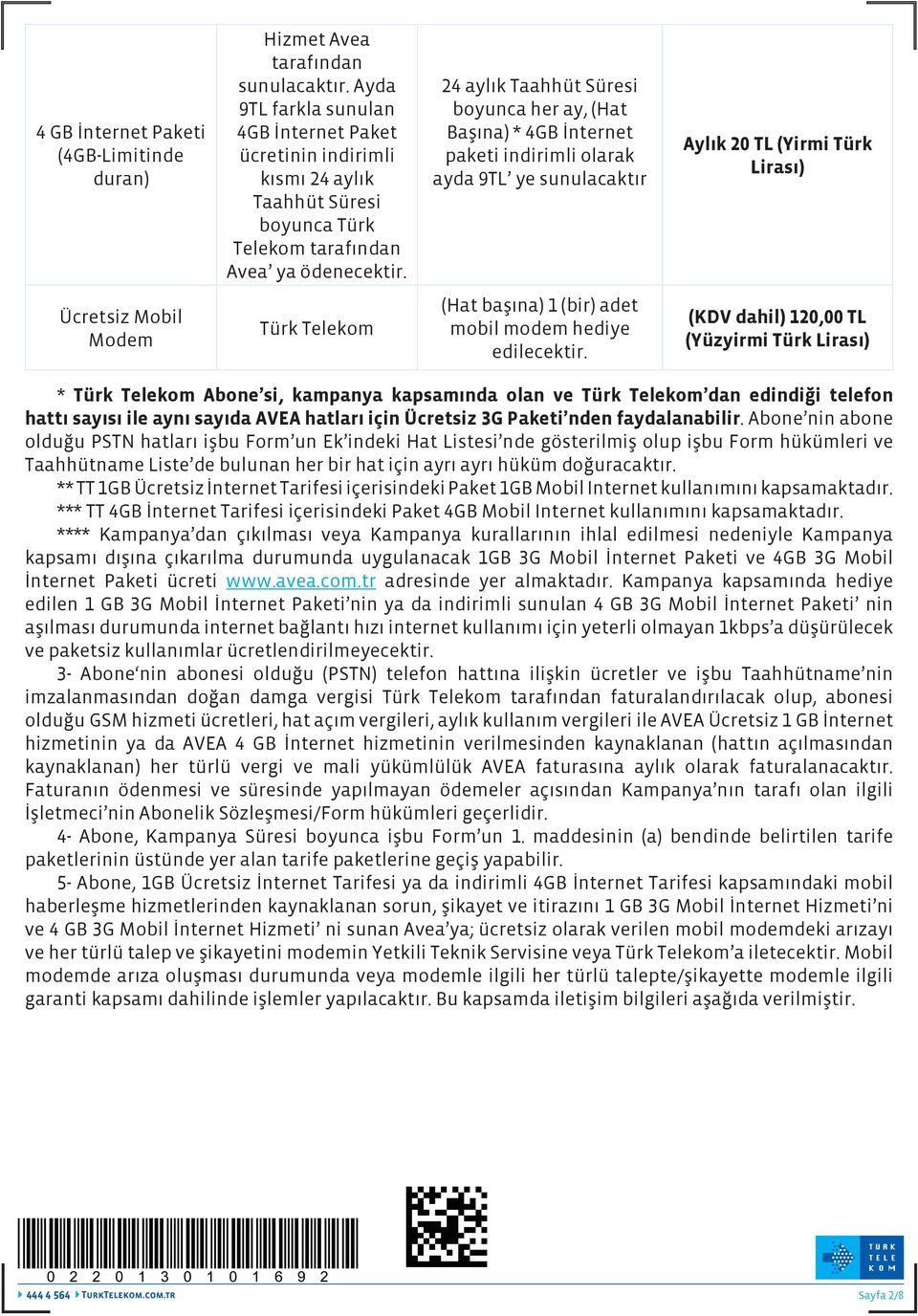 24 aylık Taahhüt Süresi boyunca her ay, (Hat Başına) * 4 İnternet paketi indirimli olarak ayda 9TL ye sunulacaktır Aylık 20 TL (Yirmi Türk Lirası) Ücretsiz Mobil Modem Türk Telekom (Hat başına) 1